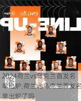 荷兰vs乌克兰首发名单出炉,荷兰vs乌克兰首发名单出炉了吗