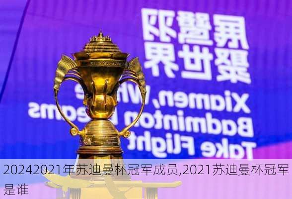 2021年苏迪曼杯冠军成员,2021苏迪曼杯冠军是谁