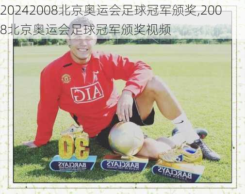2008北京奥运会足球冠军颁奖,2008北京奥运会足球冠军颁奖视频