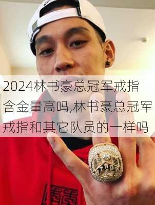 林书豪总冠军戒指含金量高吗,林书豪总冠军戒指和其它队员的一样吗