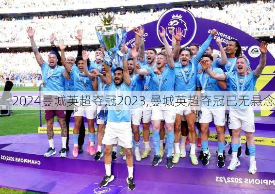 曼城英超夺冠2023,曼城英超夺冠已无悬念