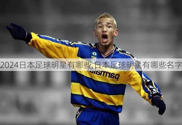 日本足球明星有哪些,日本足球明星有哪些名字