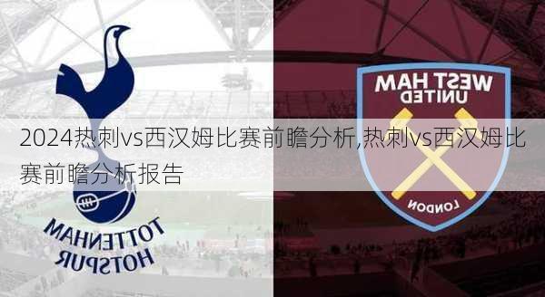 热刺vs西汉姆比赛前瞻分析,热刺vs西汉姆比赛前瞻分析报告