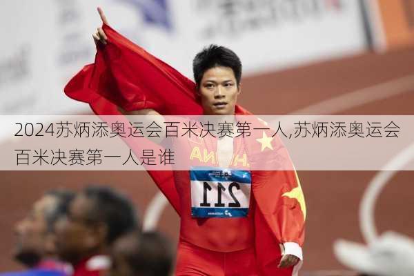 苏炳添奥运会百米决赛第一人,苏炳添奥运会百米决赛第一人是谁