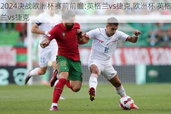 决战欧洲杯赛前前瞻:英格兰vs捷克,欧洲杯 英格兰vs捷克