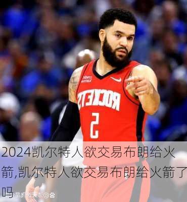 凯尔特人欲交易布朗给火箭,凯尔特人欲交易布朗给火箭了吗