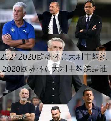 2020欧洲杯意大利主教练,2020欧洲杯意大利主教练是谁