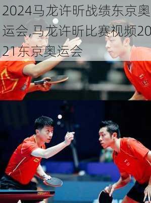 马龙许昕战绩东京奥运会,马龙许昕比赛视频2021东京奥运会